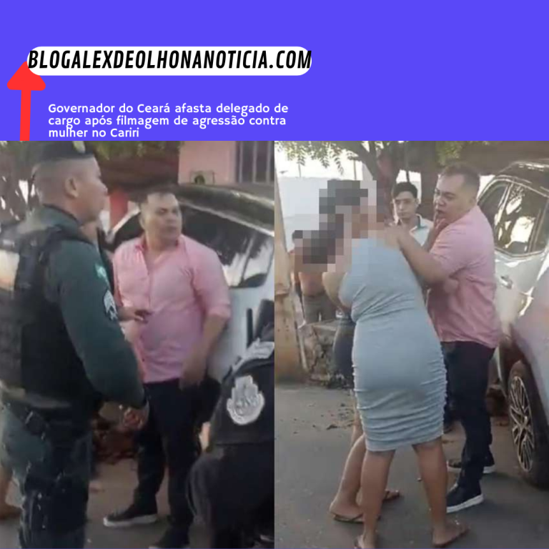 Governador do Ceará afasta delegado de cargo após filmagem de agressão contra mulher no Cariri