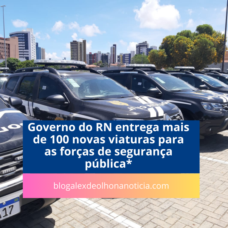 Governo do RN entrega mais de 100 novas viaturas para as forças de segurança pública*